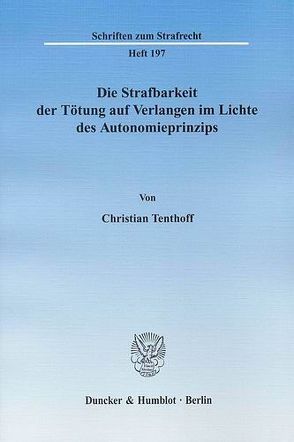 Die Strafbarkeit der Tötung auf Verlangen im Lichte des Autonomieprinzips. von Tenthoff,  Christian