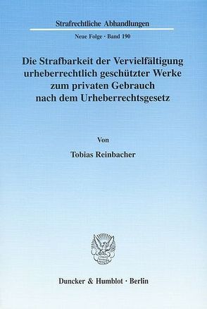 Die Strafbarkeit der Vervielfältigung urheberrechtlich geschützter Werke zum privaten Gebrauch nach dem Urheberrechtsgesetz. von Reinbacher,  Tobias