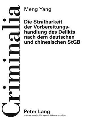 Die Strafbarkeit der Vorbereitungshandlung des Delikts nach dem deutschen und chinesischen StGB von Yang,  Meng