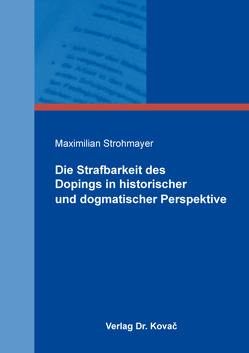 Die Strafbarkeit des Dopings in historischer und dogmatischer Perspektive von Strohmayer,  Maximilian