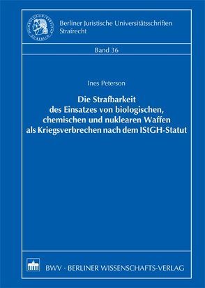 Die Strafbarkeit des Einsatzes von biologischen, chemischen und nuklearen Waffen als Kriegsverbrechen nach dem IStGH-Statut von Peterson,  Ines