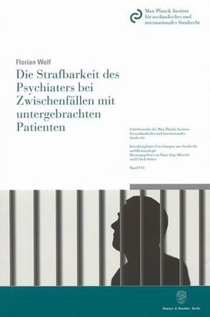 Die Strafbarkeit des Psychiaters bei Zwischenfällen mit untergebrachten Patienten. von Wolf,  Florian