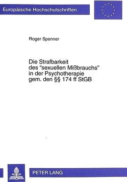 Die Strafbarkeit des «sexuellen Mißbrauchs» in der Psychotherapie gem. den §§ 174 ff StGB von Spenner,  Roger