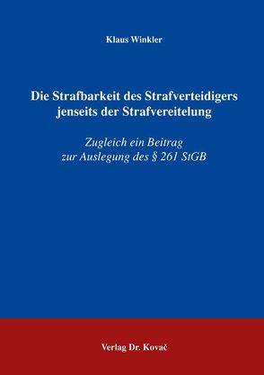 Die Strafbarkeit des Strafverteidigers jenseits der Strafvereitelung von Winkler,  Klaus