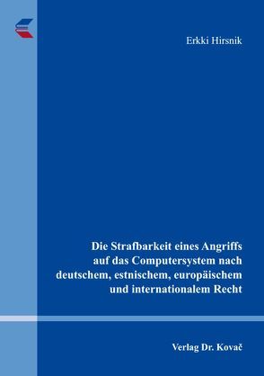 Die Strafbarkeit eines Angriffs auf das Computersystem nach deutschem, estnischem, europäischem und internationalem Recht von Hirsnik,  Erkki