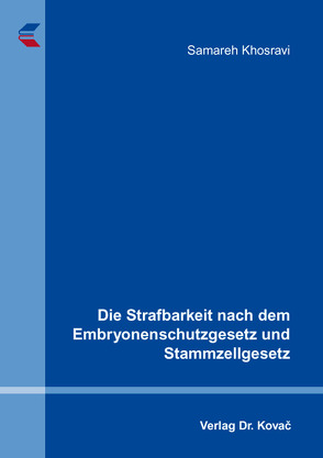 Die Strafbarkeit nach dem Embryonenschutzgesetz und Stammzellgesetz von Khosravi,  Samareh