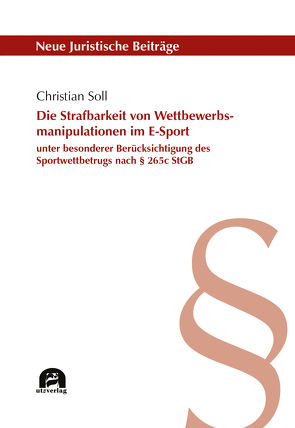 Die Strafbarkeit von Wettbewerbsmanipulationen im E-Sport unter besonderer Berücksichtigung des Sportwettbetrugs nach § 265c StGB von Soll,  Christian