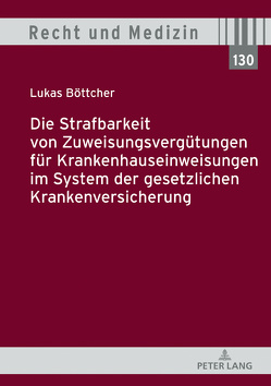 Die Strafbarkeit von Zuweisungsvergütungen für Krankenhauseinweisungen im System der Gesetzlichen Krankenversicherung von Böttcher,  Lukas