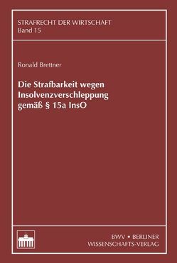 Die Strafbarkeit wegen Insolvenzverschleppung gemäß § 15a InsO von Brettner,  Ronald