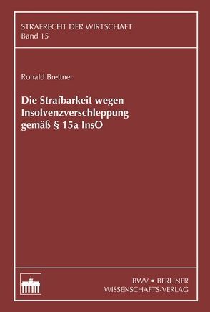 Die Strafbarkeit wegen Insolvenzverschleppung gemäß § 15a InsO von Brettner,  Ronald