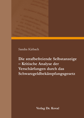 Die strafbefreiende Selbstanzeige – Kritische Analyse der Verschärfungen durch das Schwarzgeldbekämpfungsgesetz von Kirbach,  Sandra