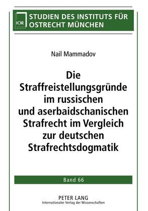 Die Straffreistellungsgründe im russischen und aserbaidschanischen Strafrecht im Vergleich zur deutschen Strafrechtsdogmatik von Mammadov,  Nail