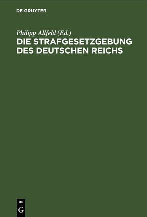 Die Strafgesetzgebung des Deutschen Reichs von Allfeld,  Philipp