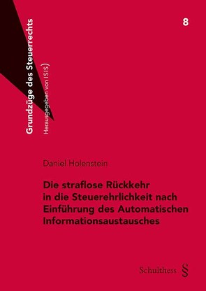 Die straflose Rückkehr in die Steuerehrlichkeit nach Einführung des Automatischen Informationsaustausches von Holenstein,  Daniel