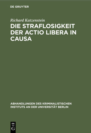 Die Straflosigkeit der actio libera in causa von Katzenstein,  Richard