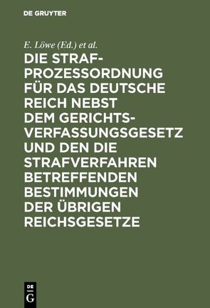 Die Strafprozeßordnung für das Deutsche Reich nebst dem Gerichtsverfassungsgesetz und den die Strafverfahren betreffenden Bestimmungen der übrigen Reichsgesetze von Hellweg,  A., Loewe,  E.