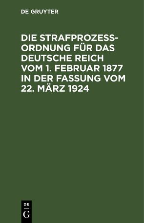 Die Strafprozeßordnung für das Deutsche Reich vom 1. Februar 1877 in der Fassung vom 22. März 1924 von Daude,  E., Daude,  P