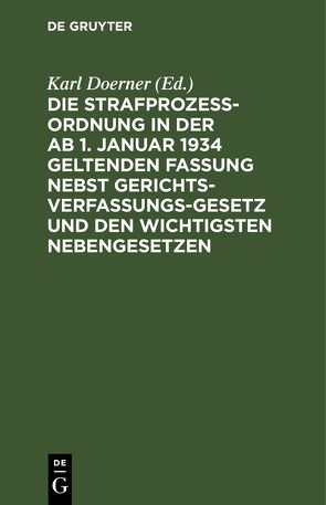 Die Strafprozeßordnung in der ab 1. Januar 1934 geltenden Fassung nebst Gerichtsverfassungsgesetz und den wichtigsten Nebengesetzen von Doerner,  Karl