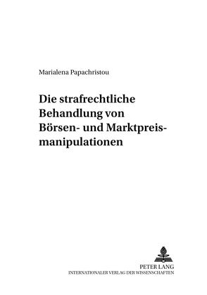 Die strafrechtliche Behandlung von Börsen- und Marktpreismanipulationen von Papachristou,  Marialena