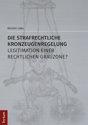 Die strafrechtliche Kronzeugenregelung – Legitimation einer rechtlichen Grauzone? von Labs,  Kerstin