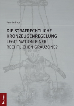 Die strafrechtliche Kronzeugenregelung – Legitimation einer rechtlichen Grauzone? von Labs,  Kerstin