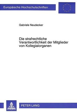 Die strafrechtliche Verantwortlichkeit der Mitglieder von Kollegialorganen von Kunze,  Gabriele