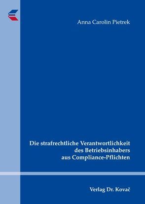 Die strafrechtliche Verantwortlichkeit des Betriebsinhabers aus Compliance-Pflichten von Pietrek,  Anna Carolin