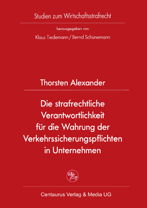 Die strafrechtliche Verantwortlichkeit für die Wahrung der Verkehrssicherungspflichten in Unternehmen von Alexander,  Thorsten