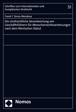 Die strafrechtliche Verantwortung von Geschäftsführern für Menschenrechtsverletzungen nach dem Römischen Statut von Mendoza,  Frank F. Torres