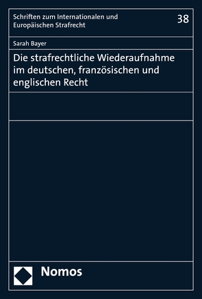 Die strafrechtliche Wiederaufnahme im deutschen, französischen und englischen Recht von Bayer,  Sarah