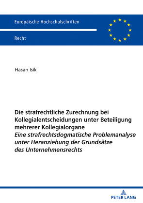 Die strafrechtliche Zurechnung bei Kollegialentscheidungen unter Beteiligung mehrerer Kollegialorgane von Isik,  Hasan