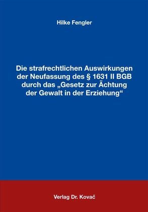 Die strafrechtlichen Auswirkungen der Neufassung des § 1631 II BGB durch das „Gesetz zur Ächtung der Gewalt in der Erziehung“ von Fengler,  Hilke