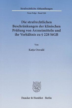 Die strafrechtlichen Beschränkungen der klinischen Prüfung von Arzneimitteln und ihr Verhältnis zu § 228 StGB. von Oswald,  Katja