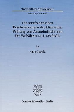 Die strafrechtlichen Beschränkungen der klinischen Prüfung von Arzneimitteln und ihr Verhältnis zu § 228 StGB. von Oswald,  Katja