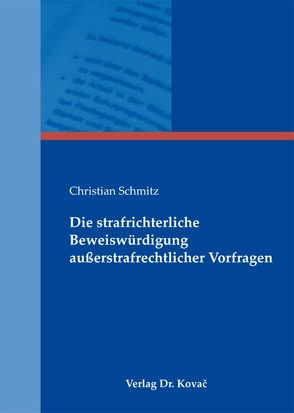 Die strafrichterliche Beweiswürdigung außerstrafrechtlicher Vorfragen von Schmitz,  Christian