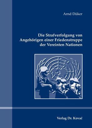 Die Strafverfolgung von Angehörigen einer Friedenstruppe der Vereinten Nationen von Düker,  Arnd