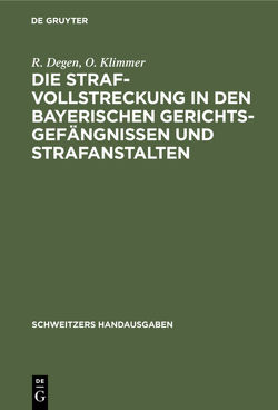 Die Strafvollstreckung in den bayerischen Gerichtsgefängnissen und Strafanstalten von Degen,  R., Klimmer,  O.