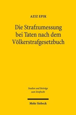 Die Strafzumessung bei Taten nach dem Völkerstrafgesetzbuch von Epik,  Aziz