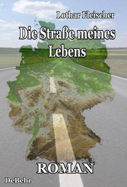 Die Straße meines Lebens – Roman von DeBehr,  Verlag, Fleischer,  Lothar