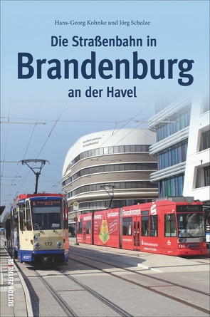 Die Straßenbahn in Brandenburg an der Havel von Kohnke,  Hans-Georg, Schulze,  Jörg