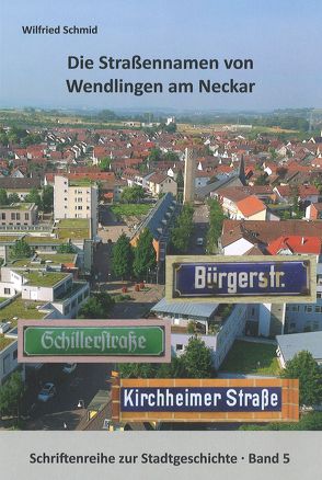 Die Straßennamen von Wendlingen am Neckar von Schmid,  Wilfried