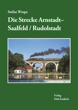 Die Strecke Arnstadt-Saalfeld/Rudolstadt von Wespa,  Stefan