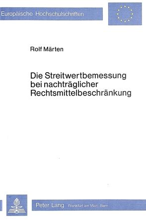 Die Streitwertbemessung bei nachträglicher Rechtsmittelbeschränkung von Märten,  Rolf