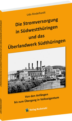 Die Stromversorgung in Südwestthüringen und das Überlandwerk Südthüringen von Rindelhardt,  Udo