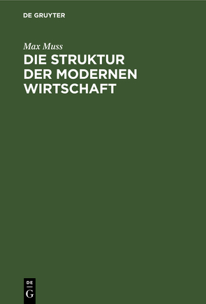 Die Struktur der modernen Wirtschaft von Muss,  Max