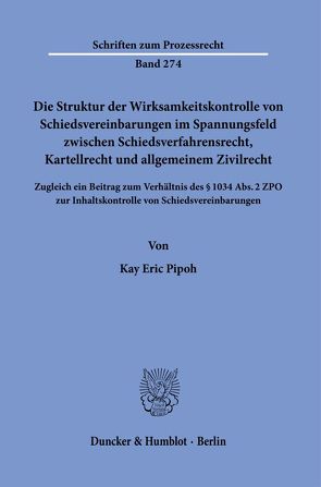 Die Struktur der Wirksamkeitskontrolle von Schiedsvereinbarungen im Spannungsfeld zwischen Schiedsverfahrensrecht, Kartellrecht und allgemeinem Zivilrecht. von Pipoh,  Kay Eric