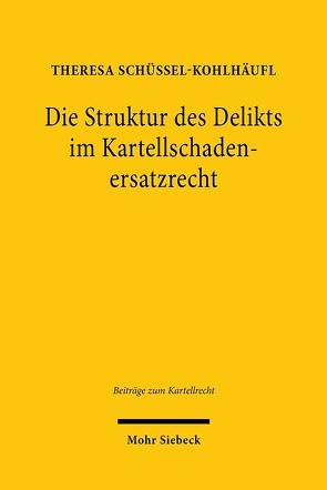 Die Struktur des Delikts im Kartellschadenersatzrecht von Schüssel-Kohlhäufl,  Theresa