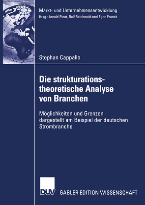 Die strukturationstheoretische Analyse von Branchen von Bamberger,  Prof. Dr. Ingolf, Cappallo,  Stephan, Picot,  Prof. Dr. Dres. h.c. Arnold