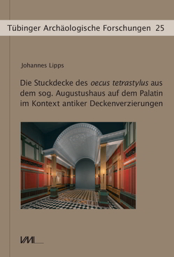 Die Stuckdecke des oecus tetrastylus aus dem sog. Augustushaus auf dem Palatin im Kontext antiker Deckenverzierungen von Lipps,  Johannes, Piening,  Heinrich, Thiemann,  Laura