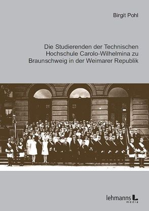 Die Studierenden der Technischen Hochschule Carolo-Wilhelmina zu Braunschweig in der Weimarer Republik von Pohl,  Birgit